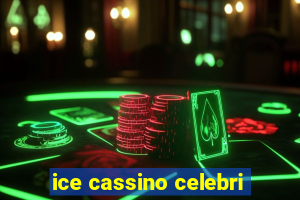 ice cassino celebri